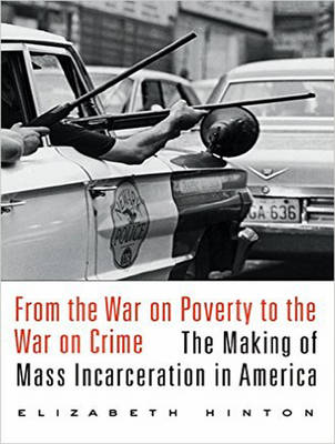 From the War on Poverty to the War on Crime - Elizabeth Hinton