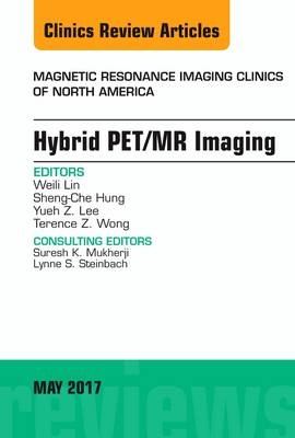 Hybrid PET/MR Imaging, An Issue of Magnetic Resonance Imaging Clinics of North America - Weili Lin, Sheng-Che Hung, Yueh Z. Lee, Terence Z. Wong