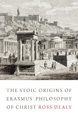 The Stoic Origins of Erasmus' Philosophy of Christ - Ross Dealy