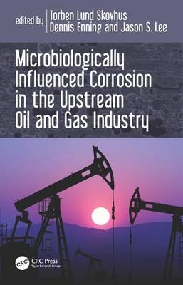 Microbiologically Influenced Corrosion in the Upstream Oil and Gas Industry - 