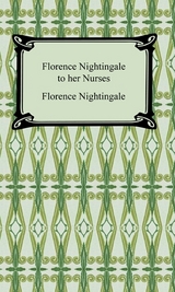 Florence Nightingale to Her Nurses -  Florence Nightingale