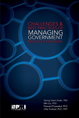 Challenges and Best Practices of Managing Government Projects and Programs - Young Hoon Kwak, Min Liu, Peerasit Patanakul, Ofer Zwikael