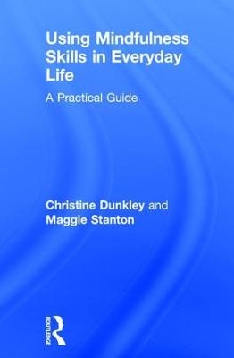 Using Mindfulness Skills in Everyday Life - Christine Dunkley, Maggie Stanton