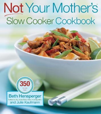 Not Your Mother's Slow Cooker Cookbook - Beth Hensperger, Julie Kaufmann