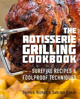 The Rotisserie Grilling Cookbook - Derrick Riches, Sabrina Baksh