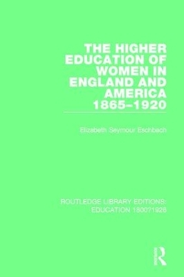 The Higher Education of Women in England and America, 1865-1920 - Elizabeth Seymour Eschbach