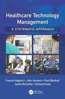 Healthcare Technology Management - A Systematic Approach - Francis Hegarty, John Amoore, Paul Blackett, Justin McCarthy, Richard Scott