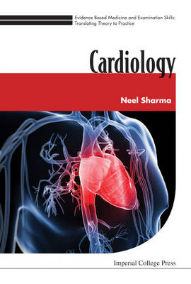 Evidence Based Medicine And Examination Skills: Translating Theory To Practice - Volume 2: Cardiology - Neel Sharma