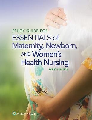 Study Guide for Essentials of Maternity, Newborn and Women's Health Nursing - susan ricci
