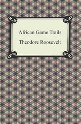 African Game Trails - Theodore Roosevelt