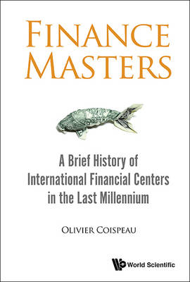 Finance Masters: A Brief History Of International Financial Centers In The Last Millennium - Olivier Coispeau