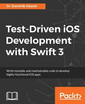 Test-Driven iOS Development with Swift 3 - Dr. Dominik Hauser