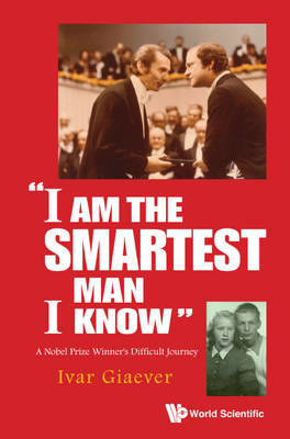 "I Am The Smartest Man I Know": A Nobel Laureate's Difficult Journey - Ivar Giaever