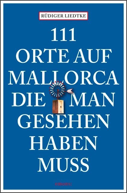 111 Orte auf Mallorca die man gesehen haben muss - Rüdiger Liedtke