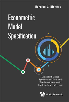 Econometric Model Specification: Consistent Model Specification Tests And Semi-nonparametric Modeling And Inference - Herman J Bierens