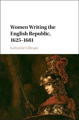 Women Writing the English Republic, 1625–1681 - Katharine Gillespie