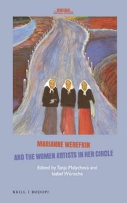 Marianne Werefkin and the Women Artists in Her Circle - Tanja Malycheva; Isabel Wünsche