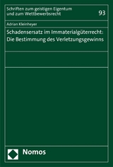 Schadensersatz im Immaterialgüterrecht: Die Bestimmung des Verletzungsgewinns -  Adrian Kleinheyer