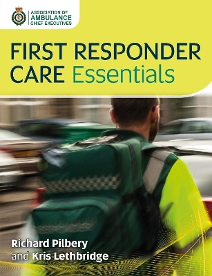 First Responder Care Essentials - Richard Pilbery, Kris Lethbridge