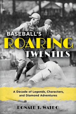 Baseball's Roaring Twenties - Ronald T. Waldo
