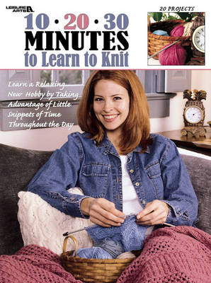 10-20-30 Minutes to Learn to Knit -  Leisure Arts