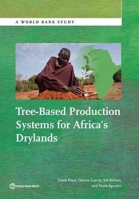 Tree-Based Production Systems for Africa's Drylands - Frank Place, Dennis Garrity, Sid Mohan, Paola Agostini