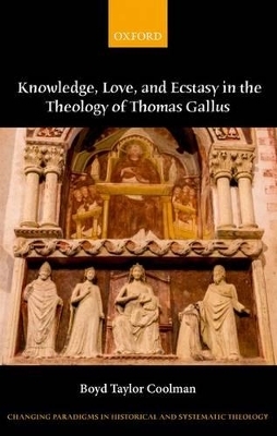 Knowledge, Love, and Ecstasy in the Theology of Thomas Gallus - Boyd Taylor Coolman