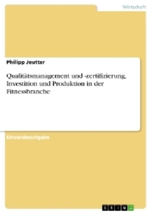 QualitÃ¤tsmanagement und -zertifizierung, Investition und Produktion in der Fitnessbranche - Philipp Jeutter