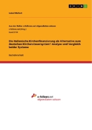 Die italienische Kirchenfinanzierung als Alternative zum deutschen Kirchensteuersystem? Analyse und Vergleich beider Systeme - Isabel Mellert