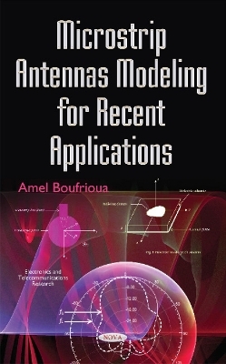 Microstrip Antennas Modeling for Recent Applications - Amel Boufrioua Amel Boufrioua