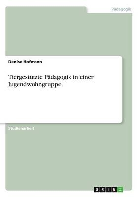 TiergestÃ¼tzte PÃ¤dagogik in einer Jugendwohngruppe - Denise Hofmann