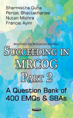 Succeeding in MRCOG - Sharmistha Guha, Parijat Bhattacharjee, Nutan Mishra, Francis Ayim