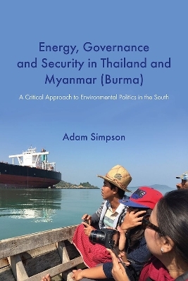 Energy, Governance and Security in Thailand and Myanmar (Burma): A Critical Approach to Environmental Politics in the South - Adam Simpson