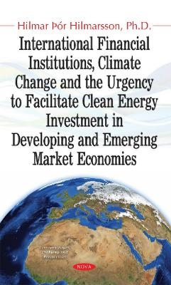 International Financial Institutions, Climate Change & the Urgency to Facilitate Clean Energy Investment in Developing & Emerging Market Economies - Hilmar Hilmarsson