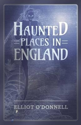 Haunted Places in England - Elliot O'Donnell
