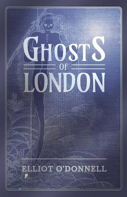 Ghosts of London - Elliot O'Donnell