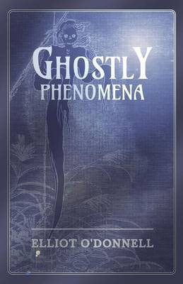 Ghostly Phenomena - Elliot O'Donnell