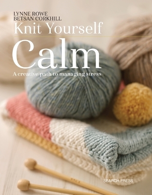 Knit Yourself Calm - Lynne Rowe, Betsan Corkhill