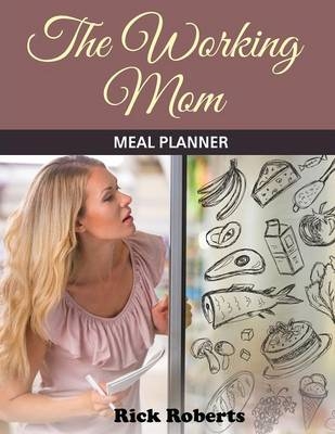 The Working Mom Meal Planner - Rick Roberts