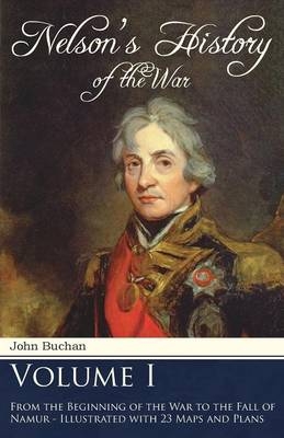 Nelson's History of the War - Volume I - From the Beginning of the War to the Fall of Namur - Illustrated with 23 Maps and Plans - John Buchan