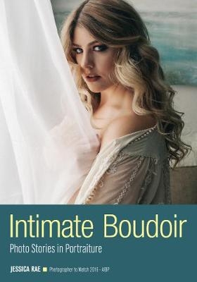 Intimate Portraits: Techniques For Bold & Beautiful Boudoir Photography - 