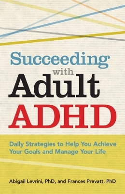 Succeeding With Adult ADHD - Abigail L. Levrini  PhD, Frances Prevatt  PhD