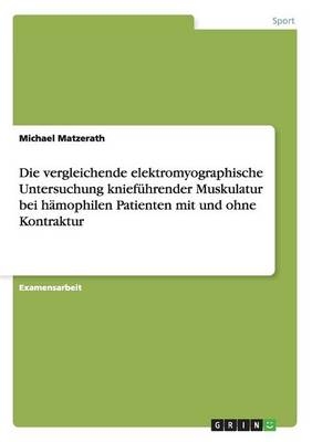 Die vergleichende elektromyographische Untersuchung kniefÃ¼hrender Muskulatur bei hÃ¤mophilen Patienten mit und ohne Kontraktur - Michael Matzerath