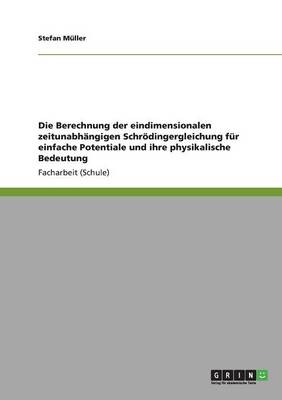 Die Berechnung der eindimensionalen zeitunabhÃ¤ngigen SchrÃ¶dingergleichung fÃ¼r einfache Potentiale und ihre physikalische Bedeutung - Stefan MÃ¼ller