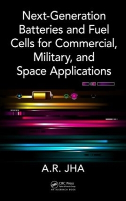 Next-Generation Batteries and Fuel Cells for Commercial, Military, and Space Applications - A.R. Jha