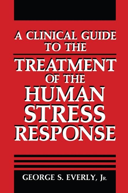 A Clinical Guide to the Treatment of the Human Stress Response - George S. Everly  Jr.