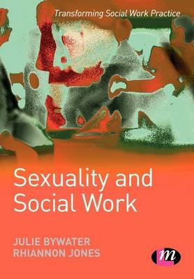 Sexuality and Social Work - Julie Bywater, Rhiannon Jones