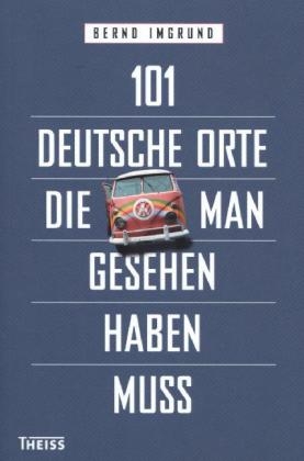 101 deutsche Orte, die man gesehen haben muss - Bernd Imgrund