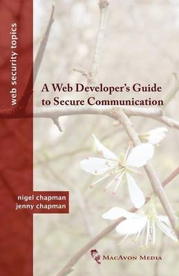 A Web Developer's Guide to Secure Communication - Nigel Chapman, Jennifer Chapman