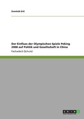 Der Einfluss der Olympischen Spiele Peking 2008 auf Politik und Gesellschaft in China - Dominik Ertl